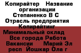 Копирайтер › Название организации ­ Степаненко В.С. › Отрасль предприятия ­ Копирайтинг › Минимальный оклад ­ 1 - Все города Работа » Вакансии   . Марий Эл респ.,Йошкар-Ола г.